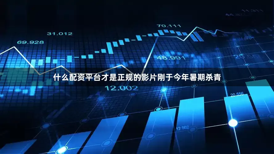 什么配资平台才是正规的　　影片刚于今年暑期杀青