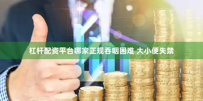 杠杆配资平台哪家正规吞咽困难 大小便失禁